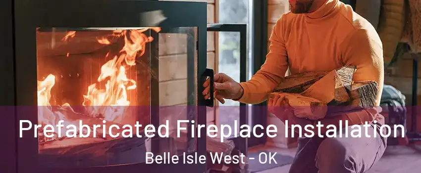 Prefabricated Fireplace Installation Belle Isle West - OK
