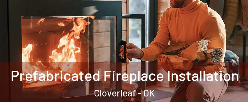 Prefabricated Fireplace Installation Cloverleaf - OK