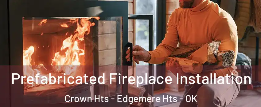 Prefabricated Fireplace Installation Crown Hts - Edgemere Hts - OK