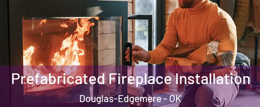 Prefabricated Fireplace Installation Douglas-Edgemere - OK