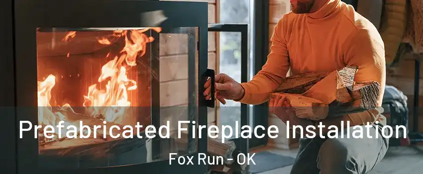 Prefabricated Fireplace Installation Fox Run - OK