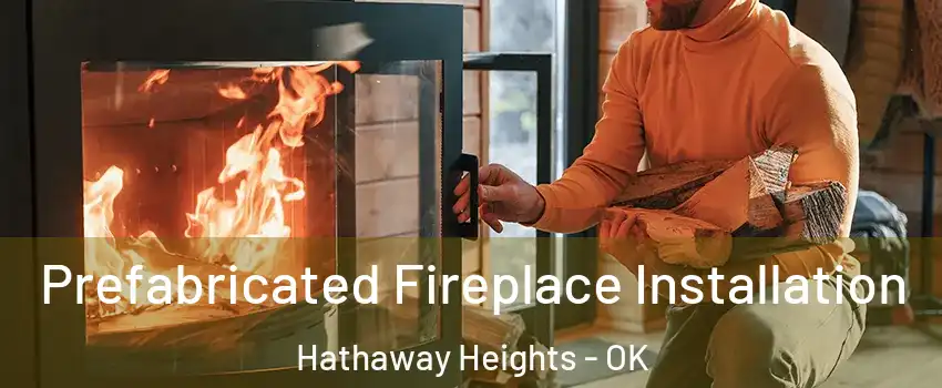 Prefabricated Fireplace Installation Hathaway Heights - OK
