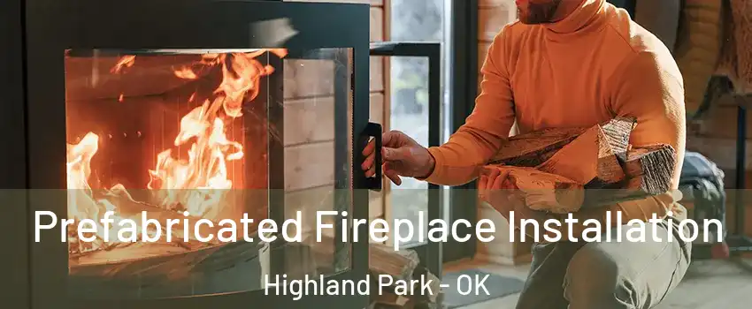 Prefabricated Fireplace Installation Highland Park - OK