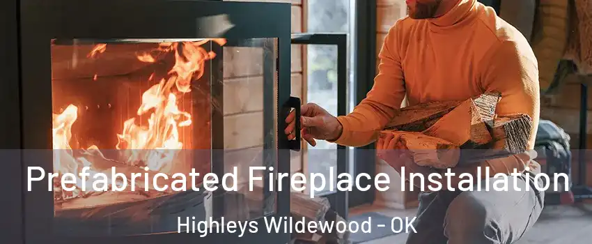 Prefabricated Fireplace Installation Highleys Wildewood - OK