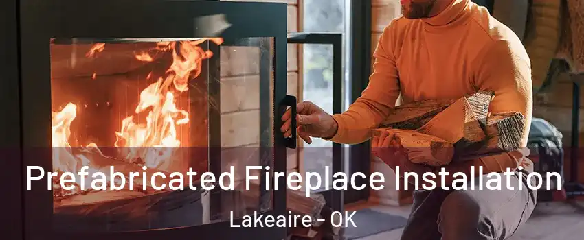 Prefabricated Fireplace Installation Lakeaire - OK