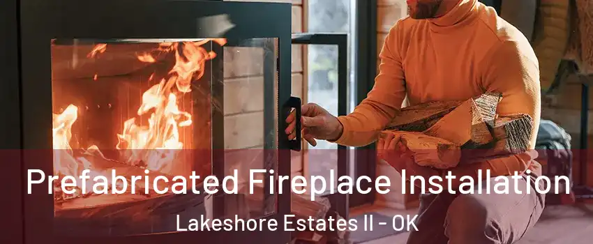 Prefabricated Fireplace Installation Lakeshore Estates II - OK