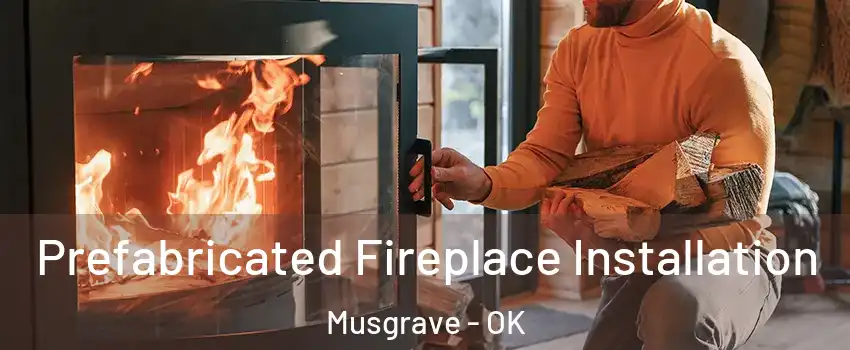 Prefabricated Fireplace Installation Musgrave - OK