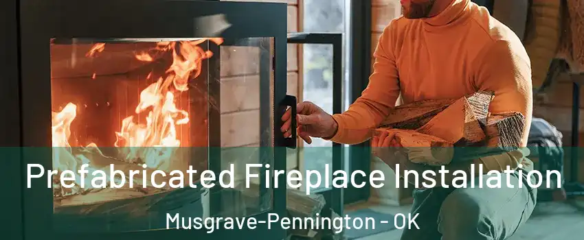Prefabricated Fireplace Installation Musgrave-Pennington - OK