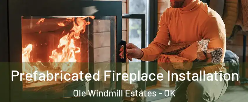 Prefabricated Fireplace Installation Ole Windmill Estates - OK