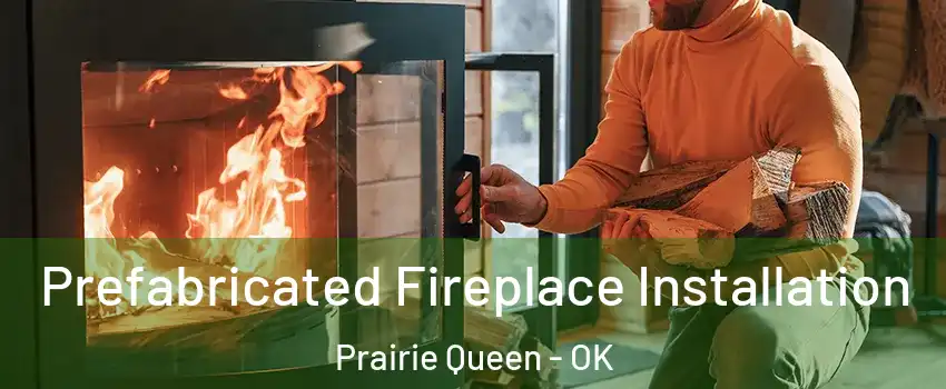 Prefabricated Fireplace Installation Prairie Queen - OK