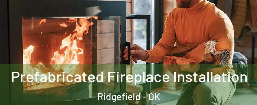 Prefabricated Fireplace Installation Ridgefield - OK