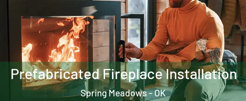 Prefabricated Fireplace Installation Spring Meadows - OK