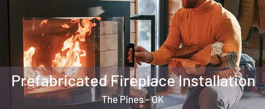 Prefabricated Fireplace Installation The Pines - OK