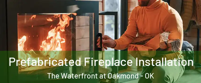 Prefabricated Fireplace Installation The Waterfront at Oakmond - OK