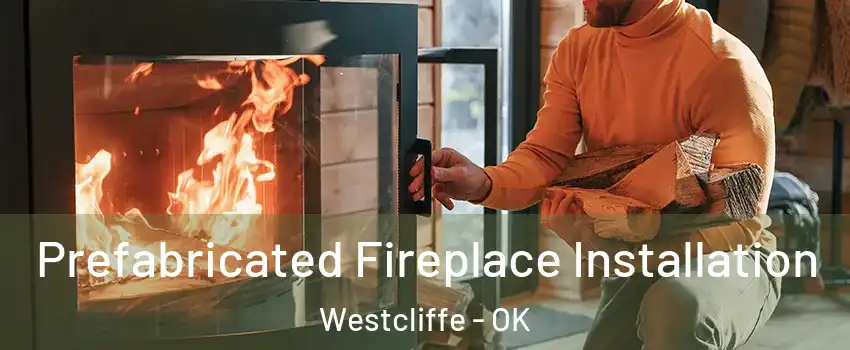 Prefabricated Fireplace Installation Westcliffe - OK