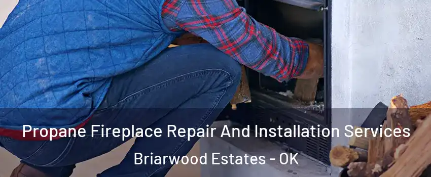 Propane Fireplace Repair And Installation Services Briarwood Estates - OK