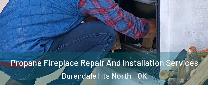 Propane Fireplace Repair And Installation Services Burendale Hts North - OK