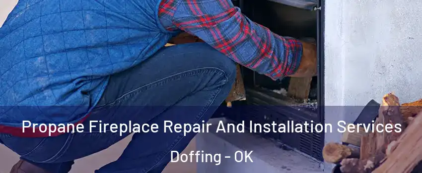 Propane Fireplace Repair And Installation Services Doffing - OK