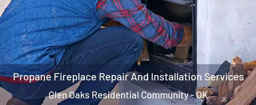 Propane Fireplace Repair And Installation Services Glen Oaks Residential Community - OK