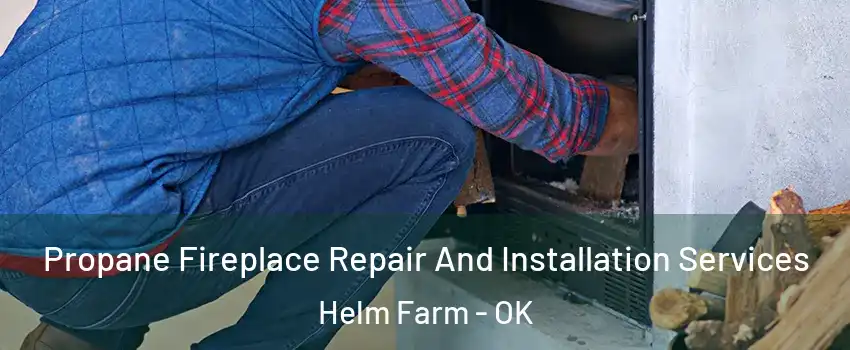 Propane Fireplace Repair And Installation Services Helm Farm - OK