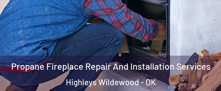 Propane Fireplace Repair And Installation Services Highleys Wildewood - OK