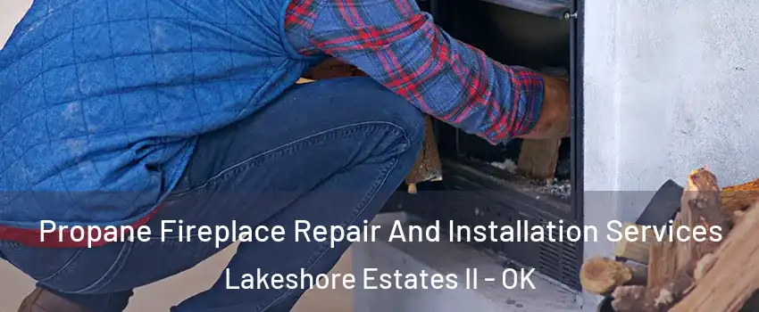 Propane Fireplace Repair And Installation Services Lakeshore Estates II - OK