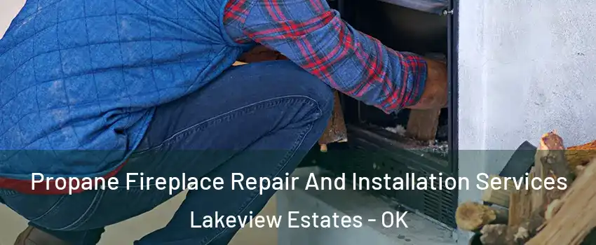 Propane Fireplace Repair And Installation Services Lakeview Estates - OK