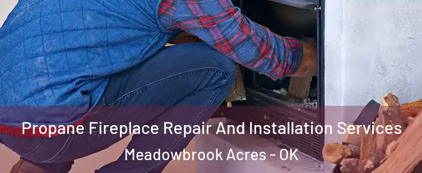 Propane Fireplace Repair And Installation Services Meadowbrook Acres - OK