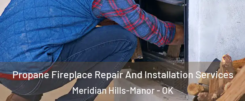 Propane Fireplace Repair And Installation Services Meridian Hills-Manor - OK