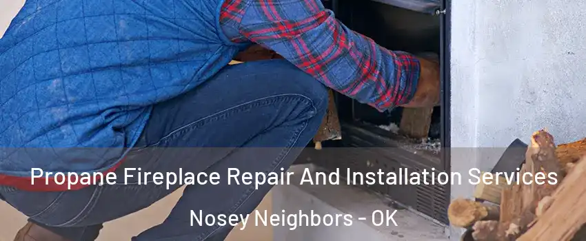 Propane Fireplace Repair And Installation Services Nosey Neighbors - OK