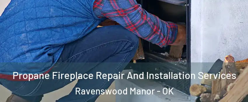 Propane Fireplace Repair And Installation Services Ravenswood Manor - OK