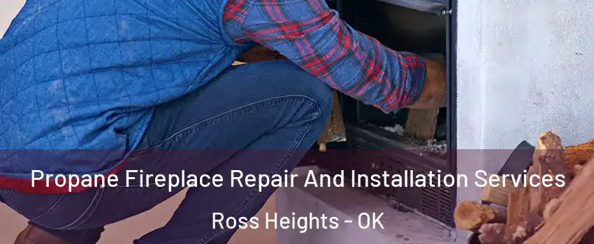 Propane Fireplace Repair And Installation Services Ross Heights - OK