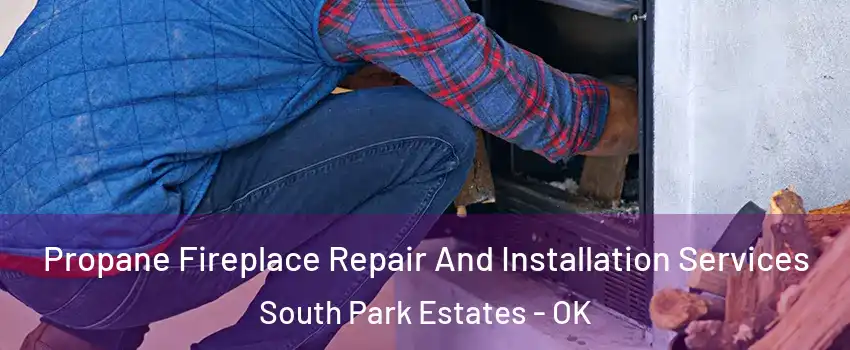 Propane Fireplace Repair And Installation Services South Park Estates - OK