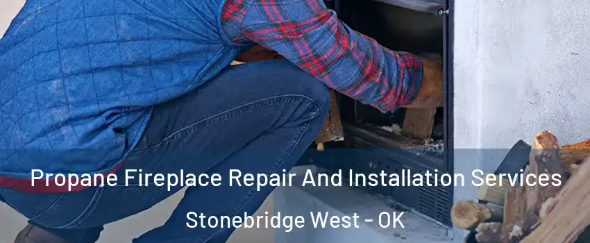 Propane Fireplace Repair And Installation Services Stonebridge West - OK