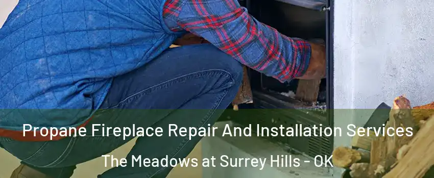 Propane Fireplace Repair And Installation Services The Meadows at Surrey Hills - OK