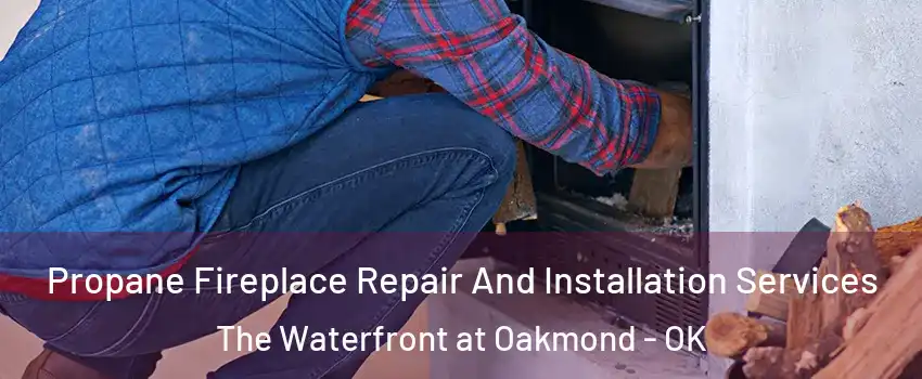 Propane Fireplace Repair And Installation Services The Waterfront at Oakmond - OK