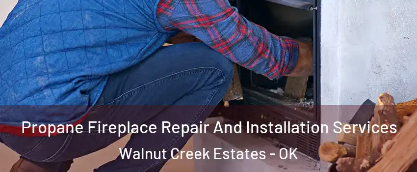 Propane Fireplace Repair And Installation Services Walnut Creek Estates - OK