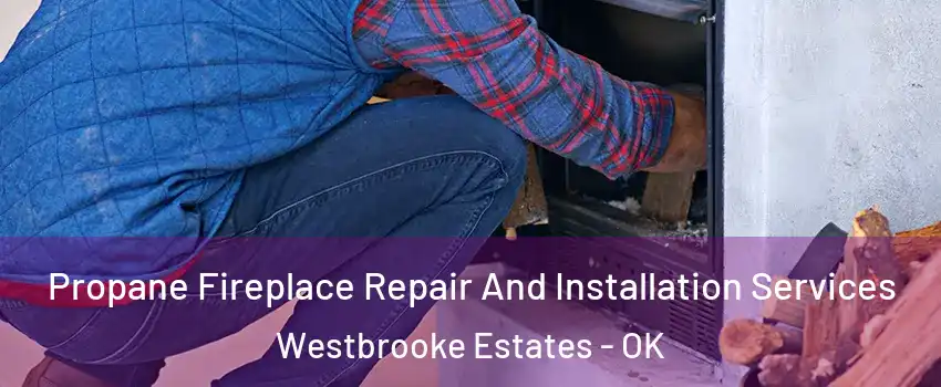 Propane Fireplace Repair And Installation Services Westbrooke Estates - OK