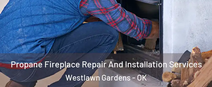 Propane Fireplace Repair And Installation Services Westlawn Gardens - OK