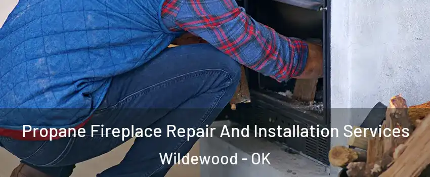 Propane Fireplace Repair And Installation Services Wildewood - OK