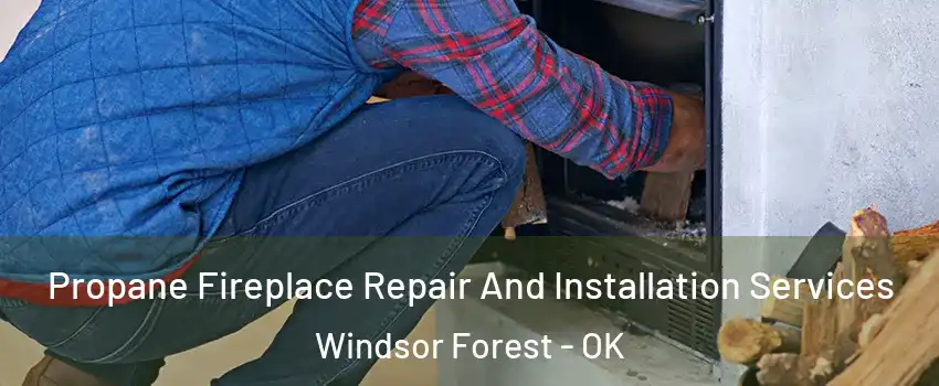 Propane Fireplace Repair And Installation Services Windsor Forest - OK