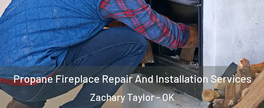 Propane Fireplace Repair And Installation Services Zachary Taylor - OK