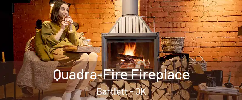 Quadra-Fire Fireplace Bartlett - OK