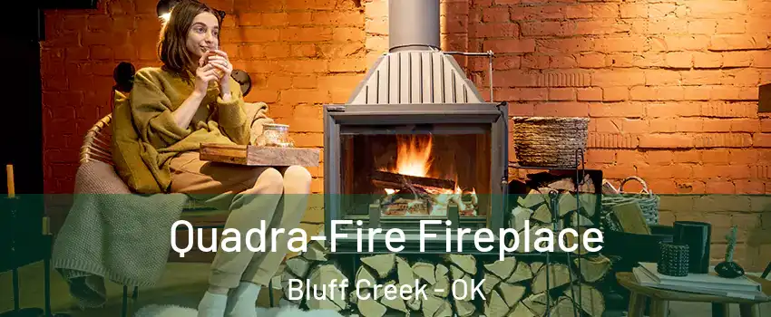 Quadra-Fire Fireplace Bluff Creek - OK