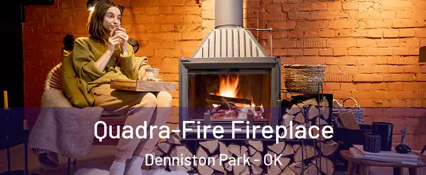 Quadra-Fire Fireplace Denniston Park - OK