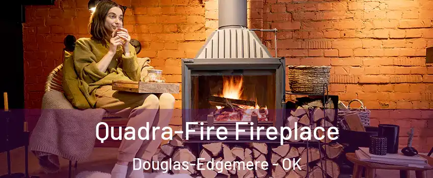 Quadra-Fire Fireplace Douglas-Edgemere - OK