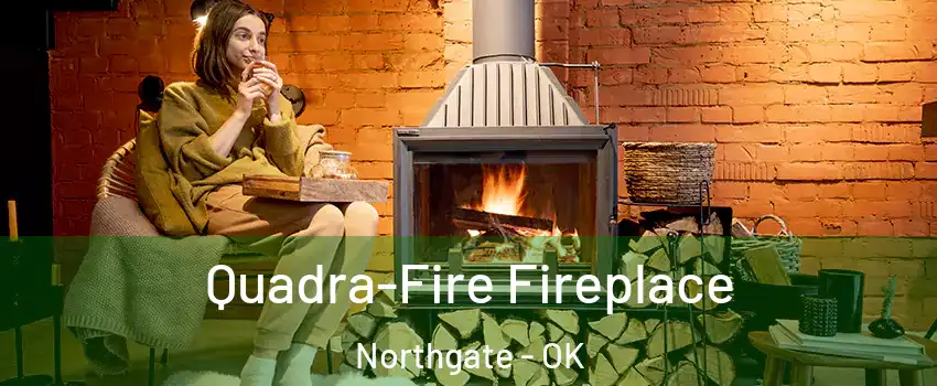 Quadra-Fire Fireplace Northgate - OK