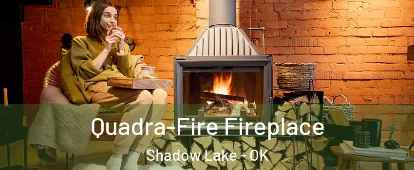 Quadra-Fire Fireplace Shadow Lake - OK