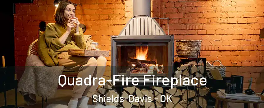 Quadra-Fire Fireplace Shields-Davis - OK