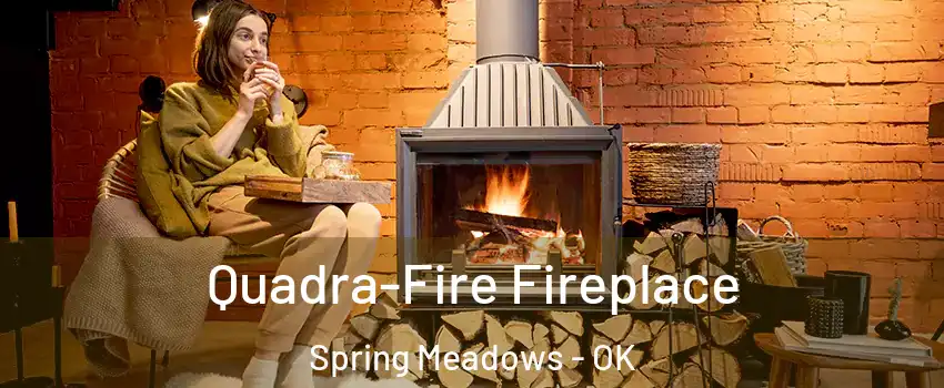 Quadra-Fire Fireplace Spring Meadows - OK